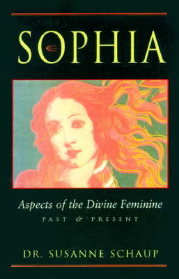 Sophia: Aspects of the Divine Feminine, Past and Present by Susanne Schaup