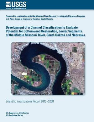 Development of a Channel Classification to Evaluate Potential for Cottonwood Restoration, Lower Segments of the Middle Missouri River, South Dakota an by U. S. Department of the Interior