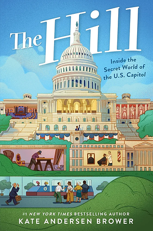 The Hill: Inside the Secret World of the U.S. Capitol by Kate Andersen Brower