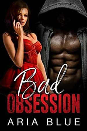 Bad Obsession: A Stalker Romance by Aria R. Blue