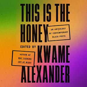 This is the Honey: An Anthology of Contemporary Black Poets by Kwame Alexander