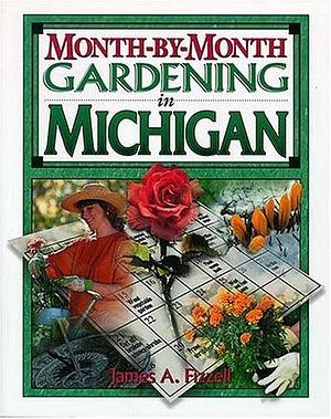 Month-by-Month Gardening in Michigan by James A. Fizzell, James A. Fizzell