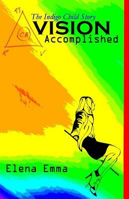 Vision Accomplished: The Indigo Child Story by Elena Emma