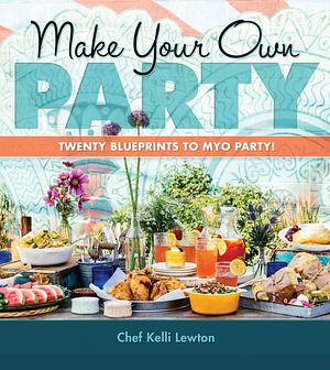 Make Your Own Party: Twenty blueprints to MYO Party! by Kevin Miller, Kelli Lewton, Kelli Lewton