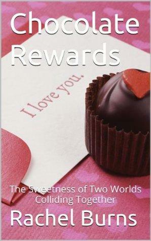 Chocolate Rewards: The Sweetness of\xa0Two Worlds Colliding\xa0Together by Rachel Burns