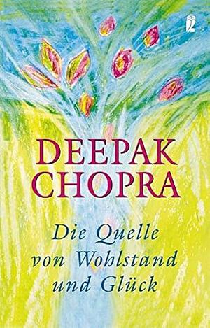 Die Quelle von Wohlstand und Glück by Deepak Chopra