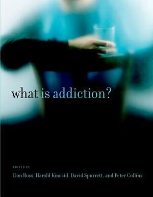 What Is Addiction? by David Spurrett, Peter Collins, Harold Kincaid, Don Ross