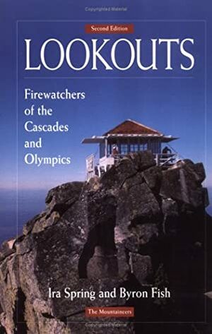 Lookouts: Firewatchers of the Cascades and Olympics, 2nd Edition by Ira Spring