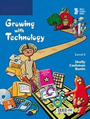 Growing with Technology: Level 3 by Gary B. Shelly, Rachel Biheller Bunin, Thomas J. Cashman