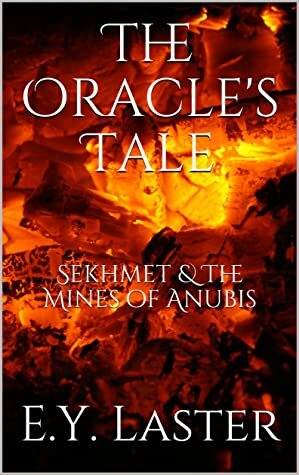 The Oracle's Tale: Sekhmet & The Mines of Anubis by E.Y. Laster