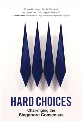Hard Choices: Challenging the Singapore Consensus by Donald Low, Sudhir Thomas Vadaketh