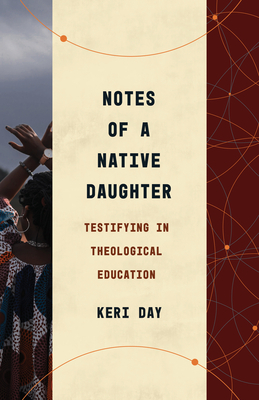 Notes of a Native Daughter: Testifying in Theological Education by Keri Day