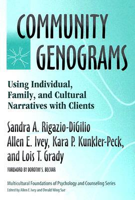 Community Genograms: Using Individual, Family, and Cultural Narratives with Clients by Sandra A. Rigazio-Digilio, Allen E. Ivey, Lois T. Grady