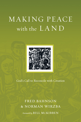 Making Peace with the Land: God's Call to Reconcile with Creation by Norman Wirzba, Fred Bahnson