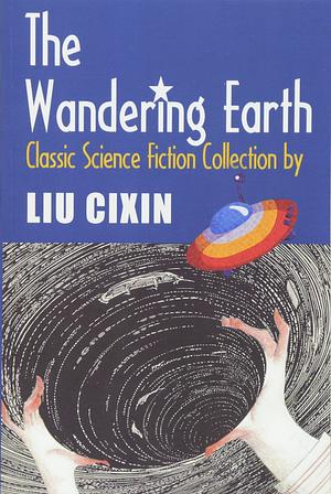 The Wandering Earth: Classic Science Fiction Collection by Cixin Liu