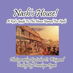 Nash's House! a Kid's Guide to the House Named for Nash by Penelope Dyan