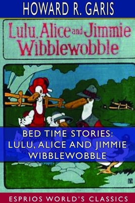 Bed Time Stories: Lulu, Alice and Jimmie Wibblewobble (Esprios Classics) by Howard R. Garis