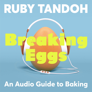 Breaking Eggs: An Audio Guide to Baking by Ruby Tandoh