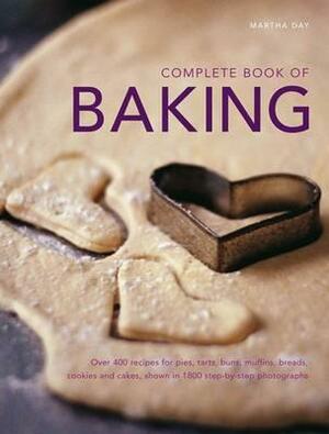 Complete Book of Baking: Over 400 Recipes for Pies, Tarts, Buns, Muffins, Breads, Cookies and Cakes, Shown in 1800 Step-By-Step Photographs by Martha Day