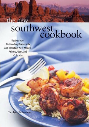 The New Southwest Cookbook: Recipes from Outstanding Restaurants and Resorts in New Mexico, Arizona, Utah, and Colorado by Carolyn Niethammer