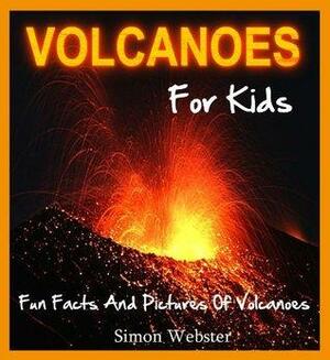 Volcanoes For Kids: Fun Facts And Pictures Of Volcanoes by Simon Webster