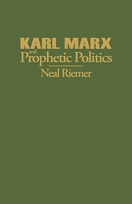 Karl Marx and Prophetic Politics by Neal Riemer