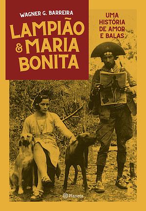 Lampião e Maria Bonita: Uma história de amor e balas by Wagner Barreira