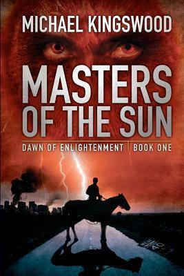 Masters of the Sun (Dawn of Enlightenment Book One) by Michael Kingswood, Jeroen Ten Berge