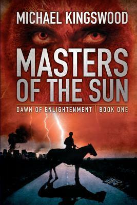 Masters of the Sun (Dawn of Enlightenment Book One) by Jeroen Ten Berge, Michael Kingswood