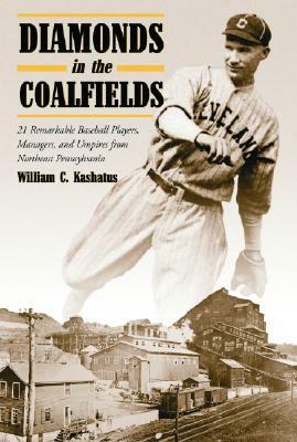 Diamonds in the Coalfields: 21 Remarkable Baseball Palyers, Managers, and Umpires from Northeast Pennsyvania by William C. Kashatus