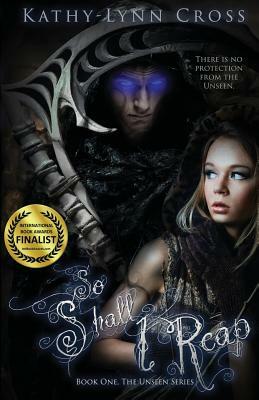 So Shall I Reap: Book One The Unseen Series by Kathy-Lynn Cross