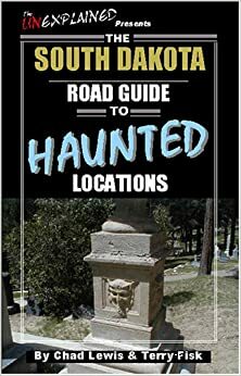 The South Dakota Road Guide to Haunted Locations by Chad Lewis, Terry Fisk