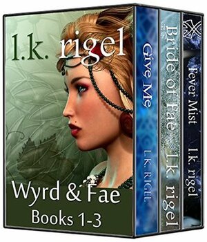 The Wyrd and Fae Series, Books 1-3: Give Me, Bride of Fae, and Fever Mist by L.K. Rigel