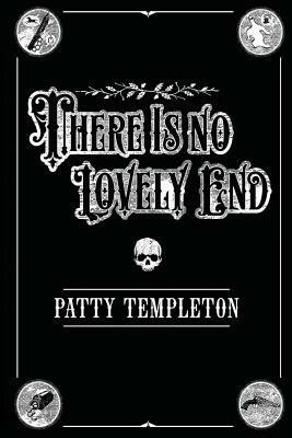 There Is No Lovely End by Patty Templeton