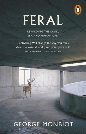 Feral: Searching for Enchantment on the Frontiers of Rewilding by George Monbiot