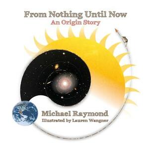 From Nothing Until Now: An Origin Story by Michael Raymond