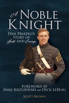 A Noble Knight: Dan Priatko's Story of Faith and Courage by Scott Brown