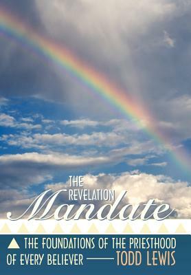 The Revelation Mandate: The Foundations of the Priesthood of Every Believer by Todd Lewis