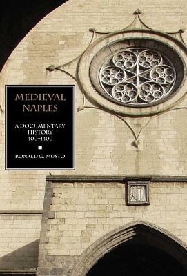 Medieval Naples: A Documentary History, 400-1400 by Ronald G. Musto