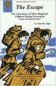 The Escape: The Adventures of Three Huguenot Children Fleeing Persecution by A. Van Der Jagt