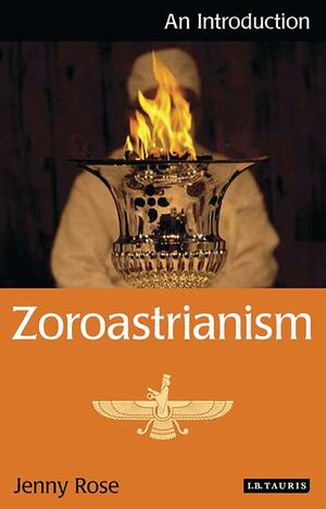 Zoroastrianism: An Introduction by Jenny Rose