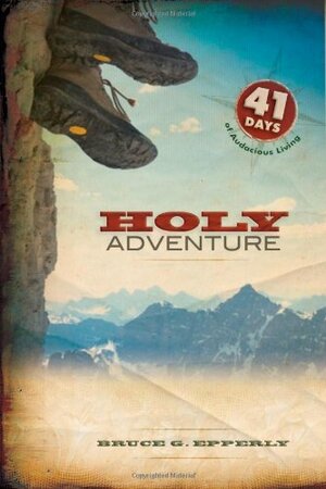 Holy Adventure: 41 Days of Audacious Living by Bruce G. Epperly