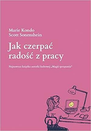 Jak czerpać radość z pracy by Scott Sonenshein, Marie Kondo