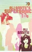 Ali Smith's Supersonic 70s by Ali Smith