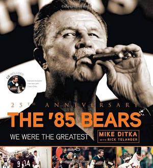 The '85 Bears: We Were the Greatest by Mike Ditka, Rick Telander