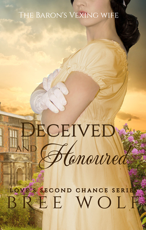 Deceived & Honoured - The Baron's Vexing Wife by Bree Wolf