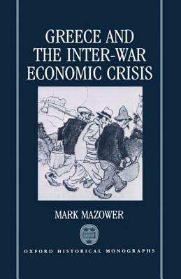 Greece and the Inter-War Economic Crisis by Mark Mazower