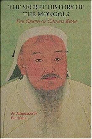 The Secret History of the Mongols: The Origin of Chinghis Khan (Expanded Edition): An Adaptation of the Yuan Ch'ao Pi Shih, Based Primarily on the English Translation by Francis Woodman Cleaves by Paul Kahn, Francis Woodman Cleaves