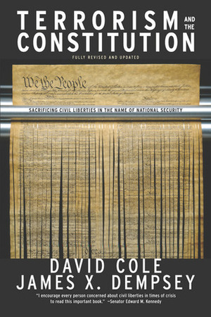 Terrorism and the Constitution: Sacrificing Civil Liberties In The Name Of National Security by David Cole, James X. Dempsey