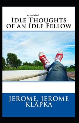 Idle Thoughts of an Idle Fellow Annotated by Jerome K. Jerome